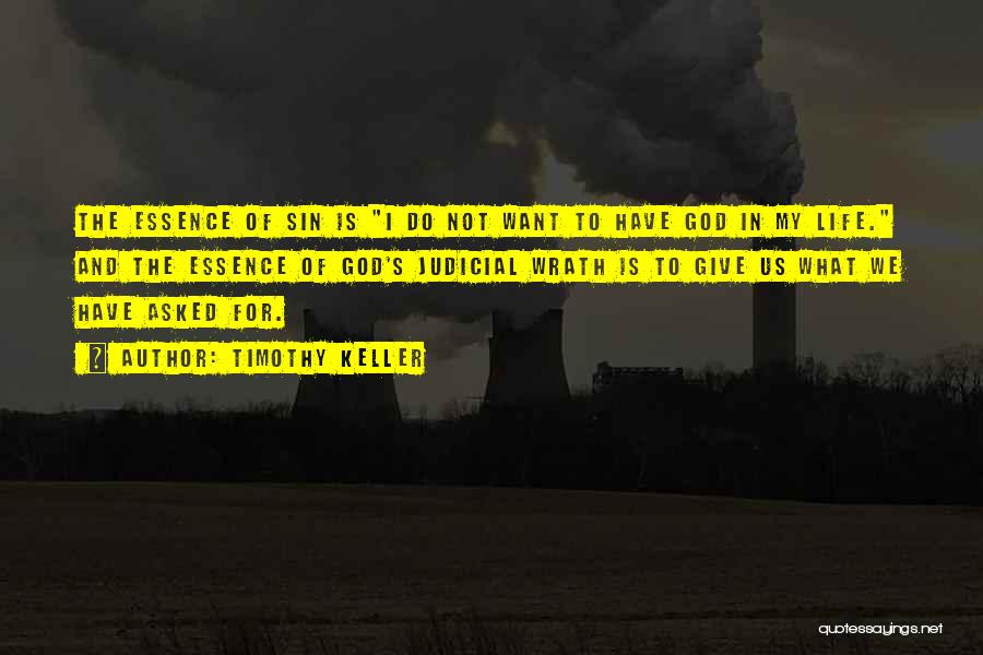 Timothy Keller Quotes: The Essence Of Sin Is I Do Not Want To Have God In My Life. And The Essence Of God's