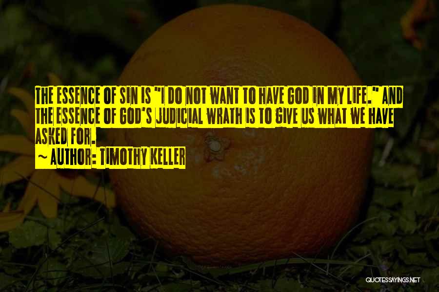Timothy Keller Quotes: The Essence Of Sin Is I Do Not Want To Have God In My Life. And The Essence Of God's