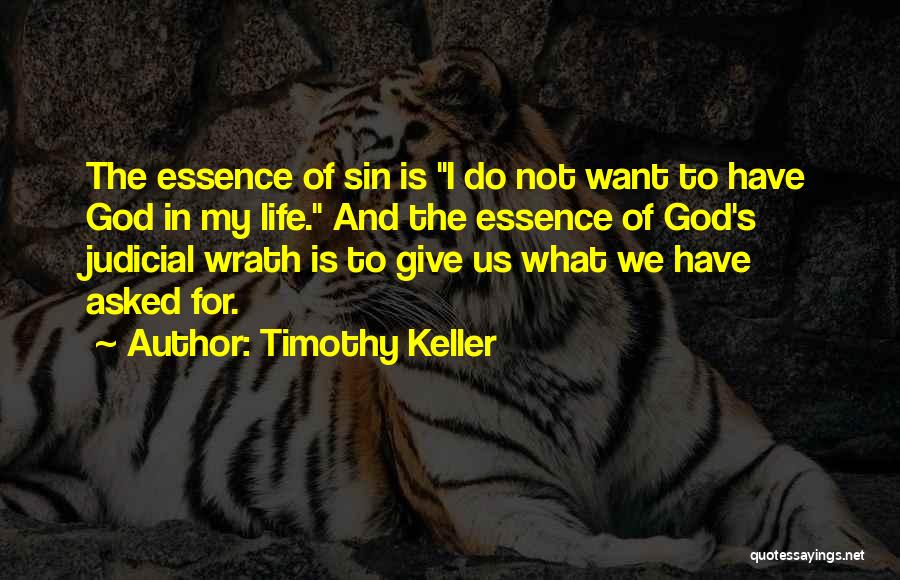 Timothy Keller Quotes: The Essence Of Sin Is I Do Not Want To Have God In My Life. And The Essence Of God's