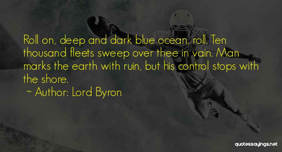 Lord Byron Quotes: Roll On, Deep And Dark Blue Ocean, Roll. Ten Thousand Fleets Sweep Over Thee In Vain. Man Marks The Earth