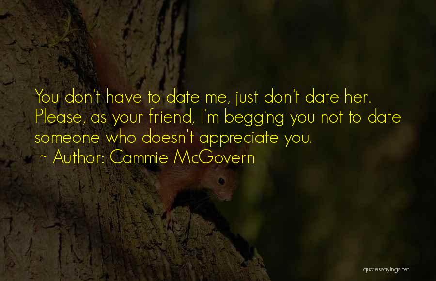 Cammie McGovern Quotes: You Don't Have To Date Me, Just Don't Date Her. Please, As Your Friend, I'm Begging You Not To Date