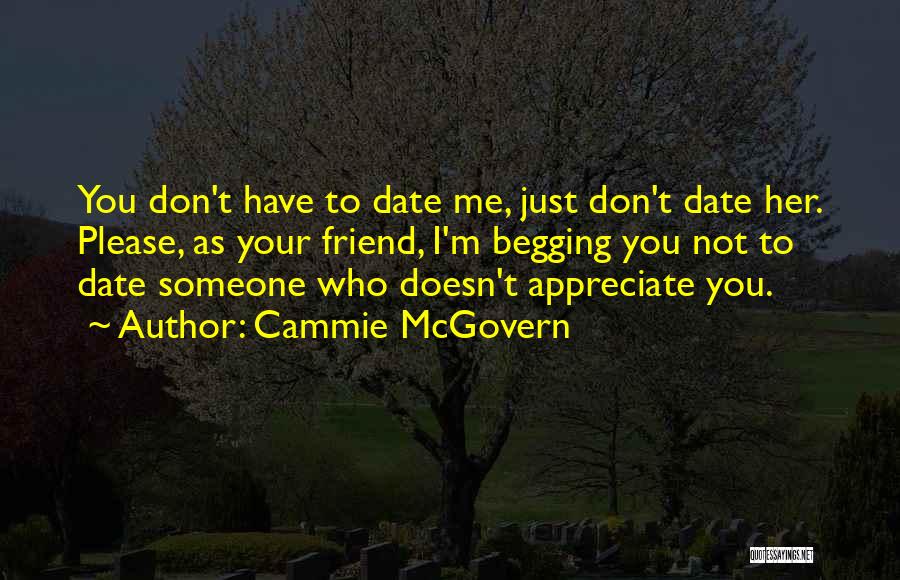 Cammie McGovern Quotes: You Don't Have To Date Me, Just Don't Date Her. Please, As Your Friend, I'm Begging You Not To Date