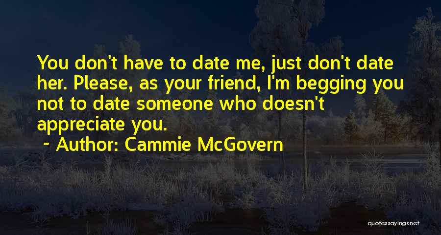 Cammie McGovern Quotes: You Don't Have To Date Me, Just Don't Date Her. Please, As Your Friend, I'm Begging You Not To Date