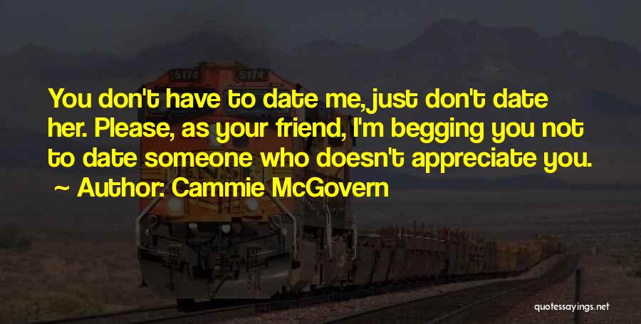 Cammie McGovern Quotes: You Don't Have To Date Me, Just Don't Date Her. Please, As Your Friend, I'm Begging You Not To Date