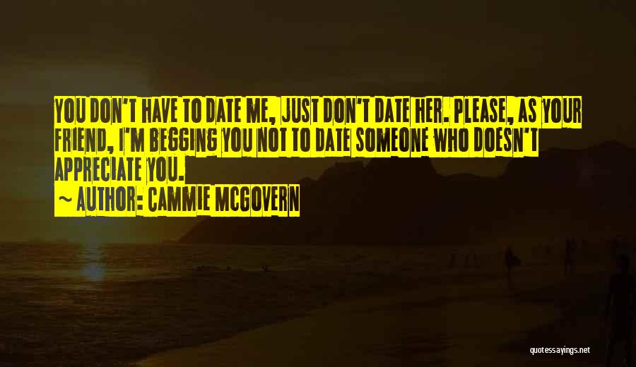 Cammie McGovern Quotes: You Don't Have To Date Me, Just Don't Date Her. Please, As Your Friend, I'm Begging You Not To Date