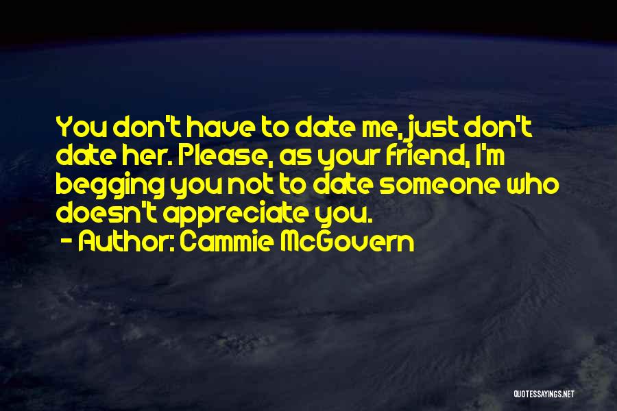 Cammie McGovern Quotes: You Don't Have To Date Me, Just Don't Date Her. Please, As Your Friend, I'm Begging You Not To Date