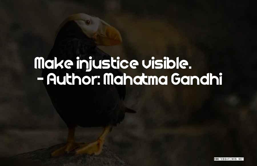 Mahatma Gandhi Quotes: Make Injustice Visible.