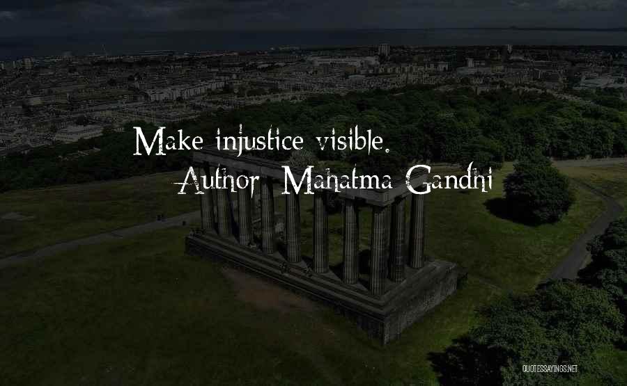 Mahatma Gandhi Quotes: Make Injustice Visible.