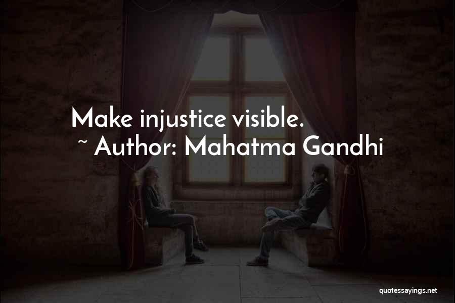 Mahatma Gandhi Quotes: Make Injustice Visible.