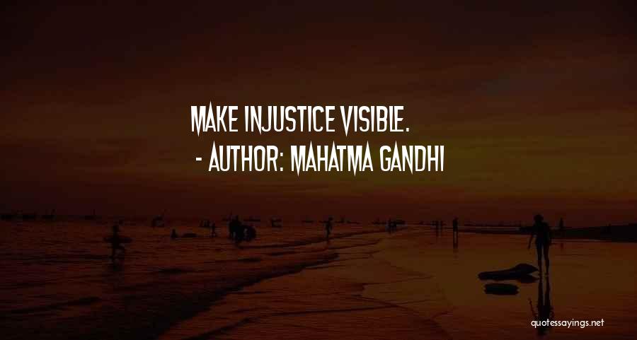 Mahatma Gandhi Quotes: Make Injustice Visible.