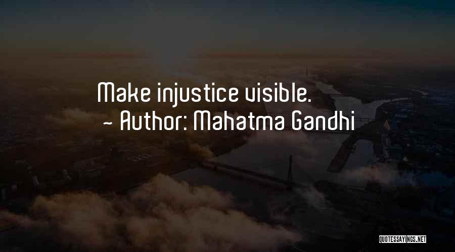 Mahatma Gandhi Quotes: Make Injustice Visible.