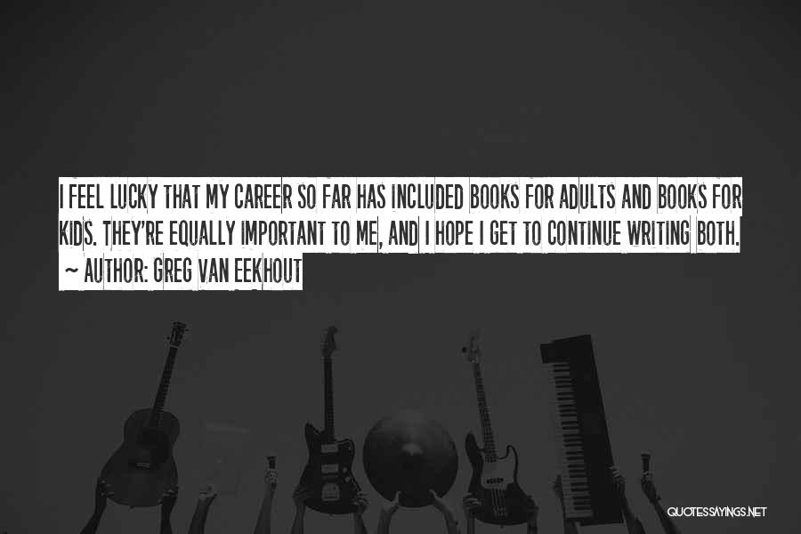 Greg Van Eekhout Quotes: I Feel Lucky That My Career So Far Has Included Books For Adults And Books For Kids. They're Equally Important