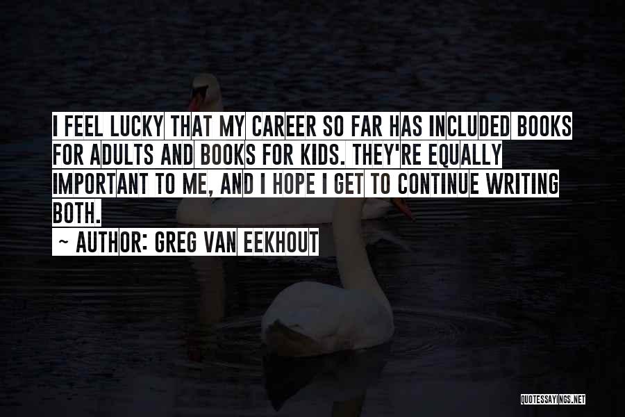 Greg Van Eekhout Quotes: I Feel Lucky That My Career So Far Has Included Books For Adults And Books For Kids. They're Equally Important