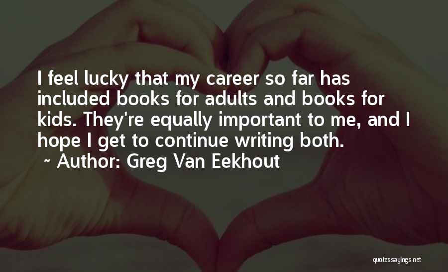 Greg Van Eekhout Quotes: I Feel Lucky That My Career So Far Has Included Books For Adults And Books For Kids. They're Equally Important