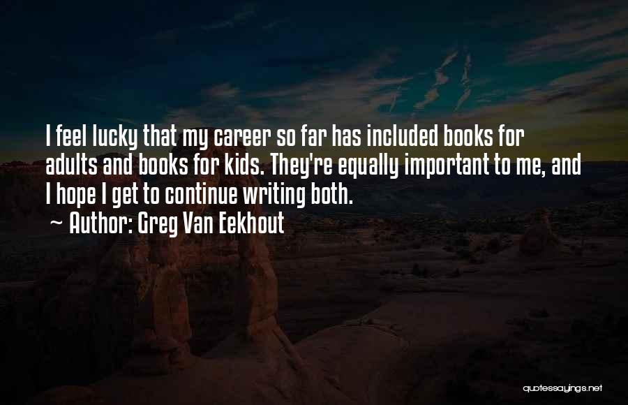 Greg Van Eekhout Quotes: I Feel Lucky That My Career So Far Has Included Books For Adults And Books For Kids. They're Equally Important