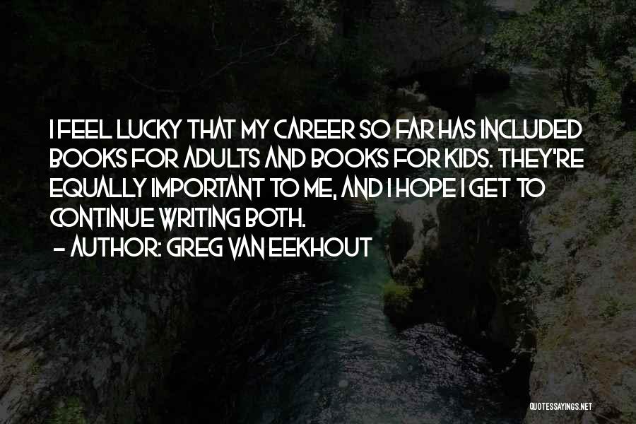 Greg Van Eekhout Quotes: I Feel Lucky That My Career So Far Has Included Books For Adults And Books For Kids. They're Equally Important
