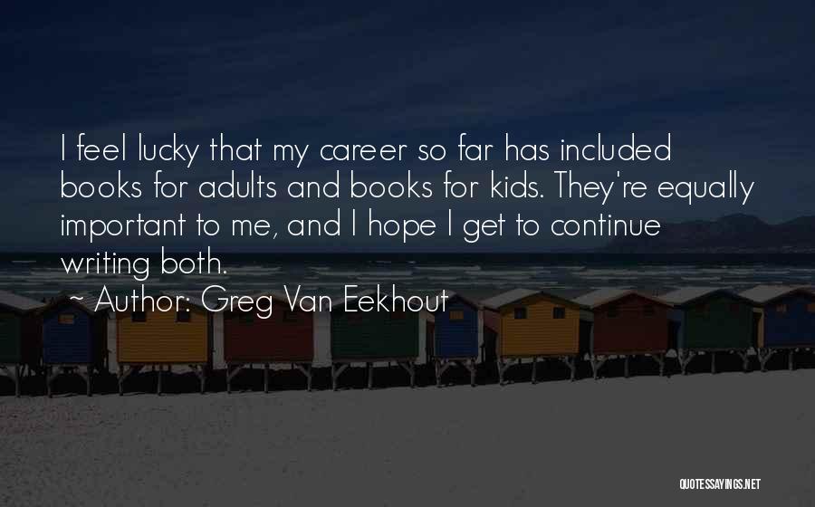 Greg Van Eekhout Quotes: I Feel Lucky That My Career So Far Has Included Books For Adults And Books For Kids. They're Equally Important