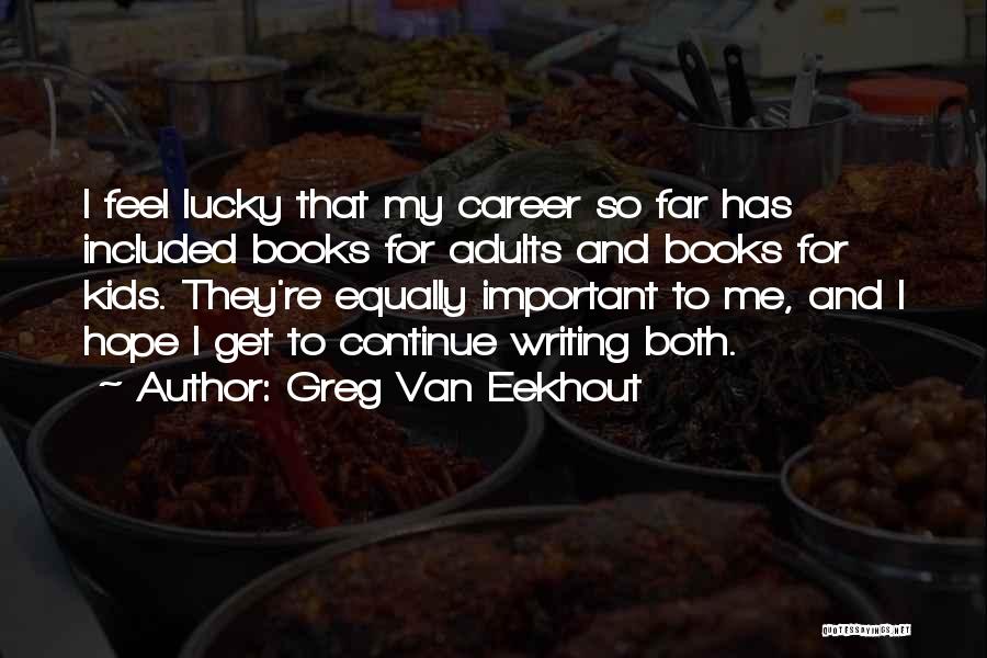 Greg Van Eekhout Quotes: I Feel Lucky That My Career So Far Has Included Books For Adults And Books For Kids. They're Equally Important