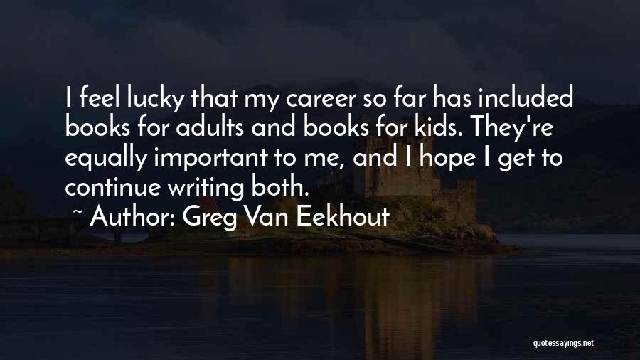Greg Van Eekhout Quotes: I Feel Lucky That My Career So Far Has Included Books For Adults And Books For Kids. They're Equally Important