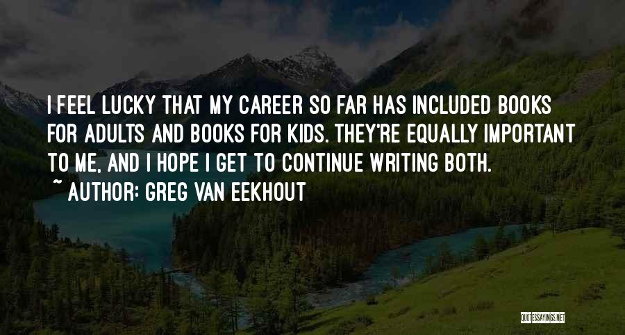 Greg Van Eekhout Quotes: I Feel Lucky That My Career So Far Has Included Books For Adults And Books For Kids. They're Equally Important