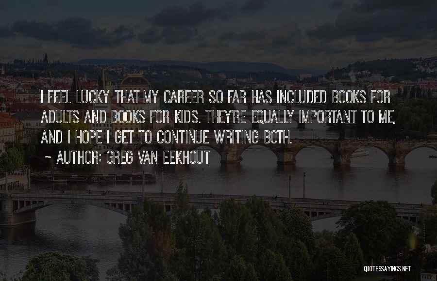 Greg Van Eekhout Quotes: I Feel Lucky That My Career So Far Has Included Books For Adults And Books For Kids. They're Equally Important