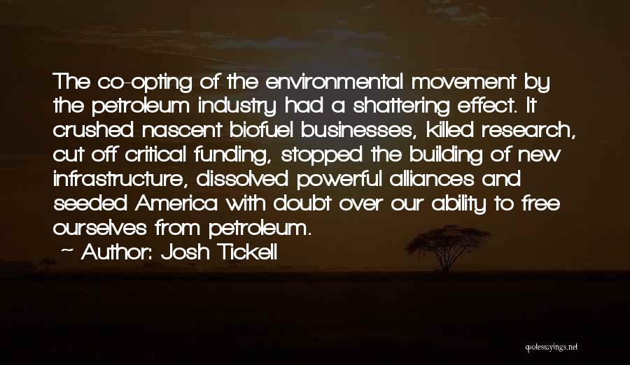 Josh Tickell Quotes: The Co-opting Of The Environmental Movement By The Petroleum Industry Had A Shattering Effect. It Crushed Nascent Biofuel Businesses, Killed