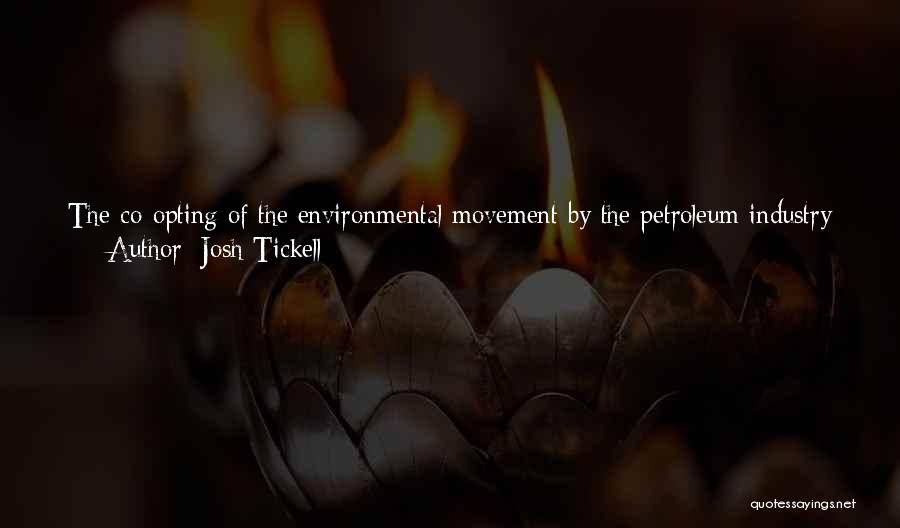 Josh Tickell Quotes: The Co-opting Of The Environmental Movement By The Petroleum Industry Had A Shattering Effect. It Crushed Nascent Biofuel Businesses, Killed