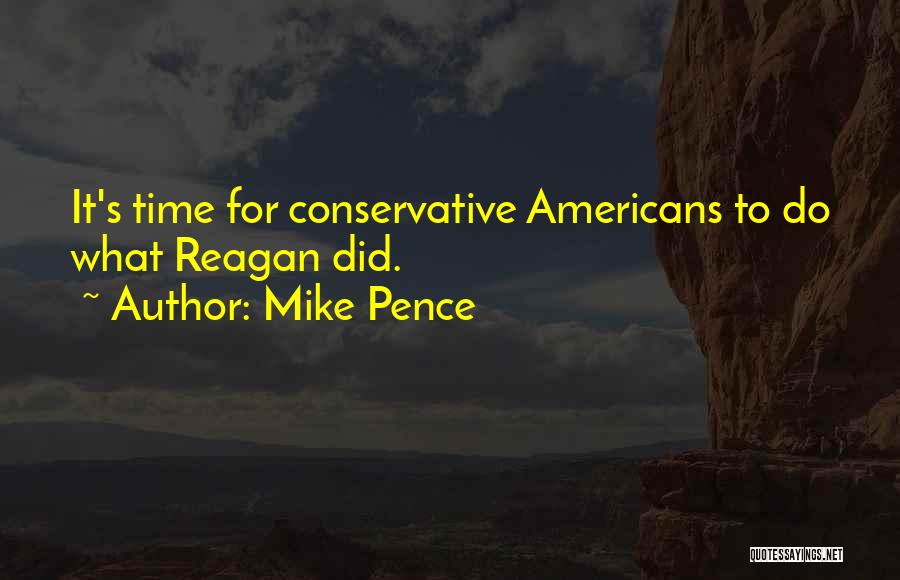 Mike Pence Quotes: It's Time For Conservative Americans To Do What Reagan Did.