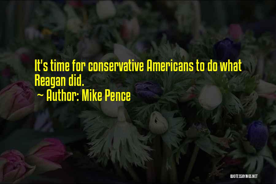 Mike Pence Quotes: It's Time For Conservative Americans To Do What Reagan Did.