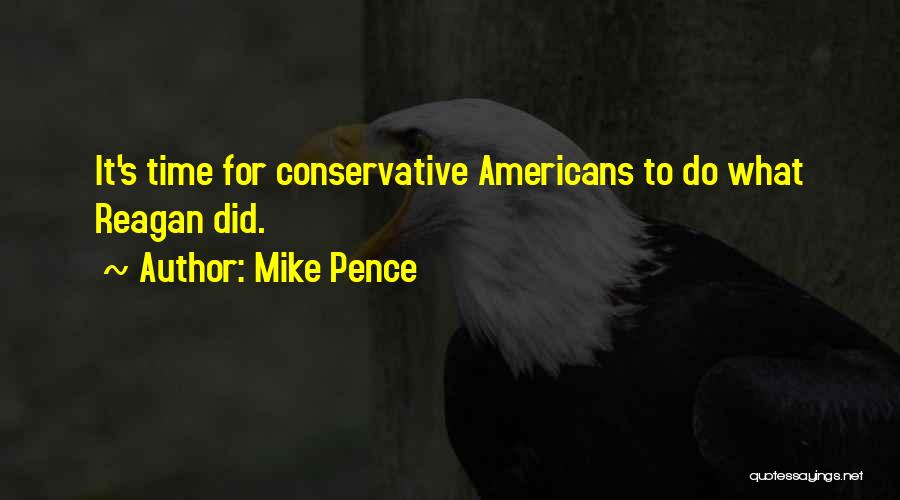 Mike Pence Quotes: It's Time For Conservative Americans To Do What Reagan Did.