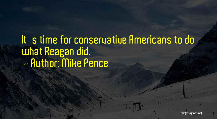 Mike Pence Quotes: It's Time For Conservative Americans To Do What Reagan Did.