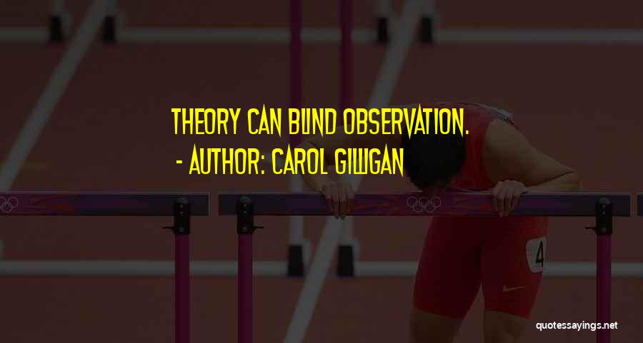 Carol Gilligan Quotes: Theory Can Blind Observation.