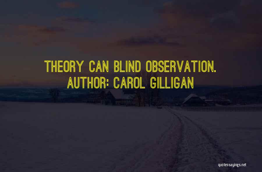 Carol Gilligan Quotes: Theory Can Blind Observation.