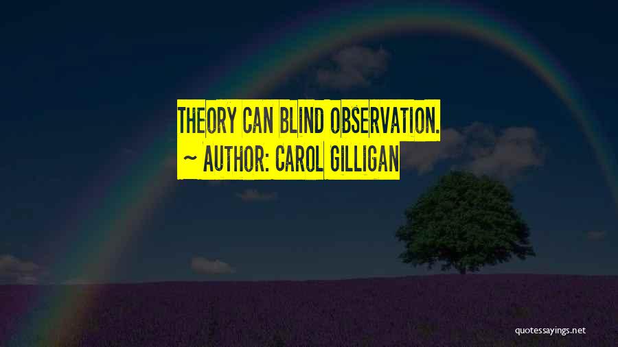 Carol Gilligan Quotes: Theory Can Blind Observation.