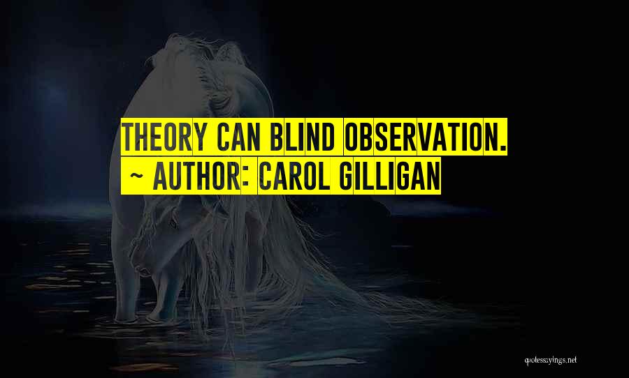 Carol Gilligan Quotes: Theory Can Blind Observation.