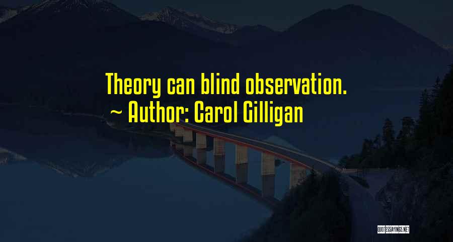 Carol Gilligan Quotes: Theory Can Blind Observation.