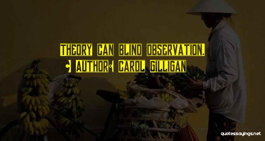 Carol Gilligan Quotes: Theory Can Blind Observation.