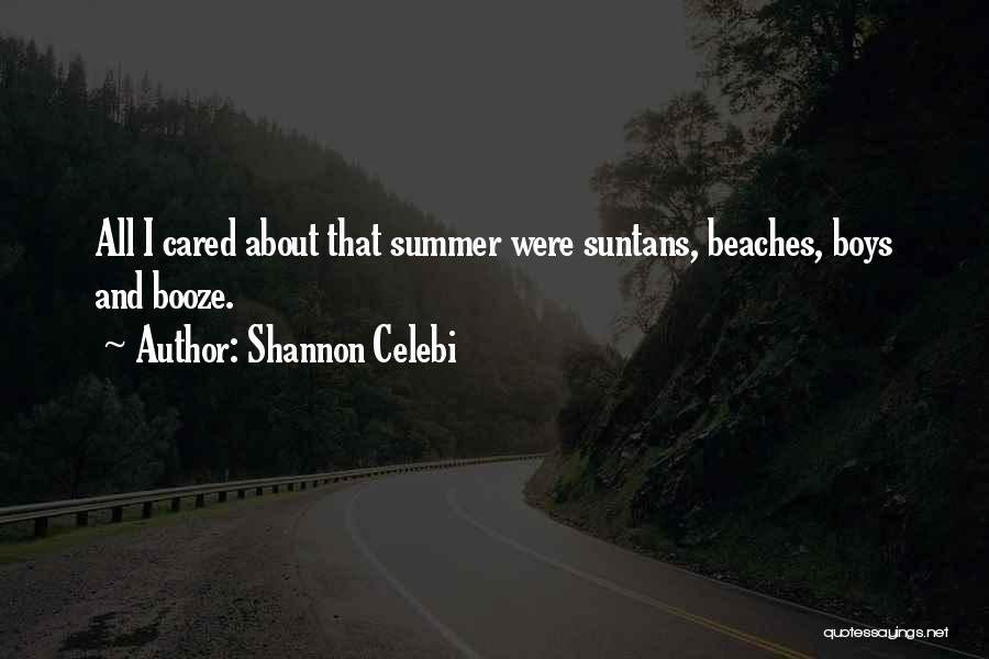 Shannon Celebi Quotes: All I Cared About That Summer Were Suntans, Beaches, Boys And Booze.