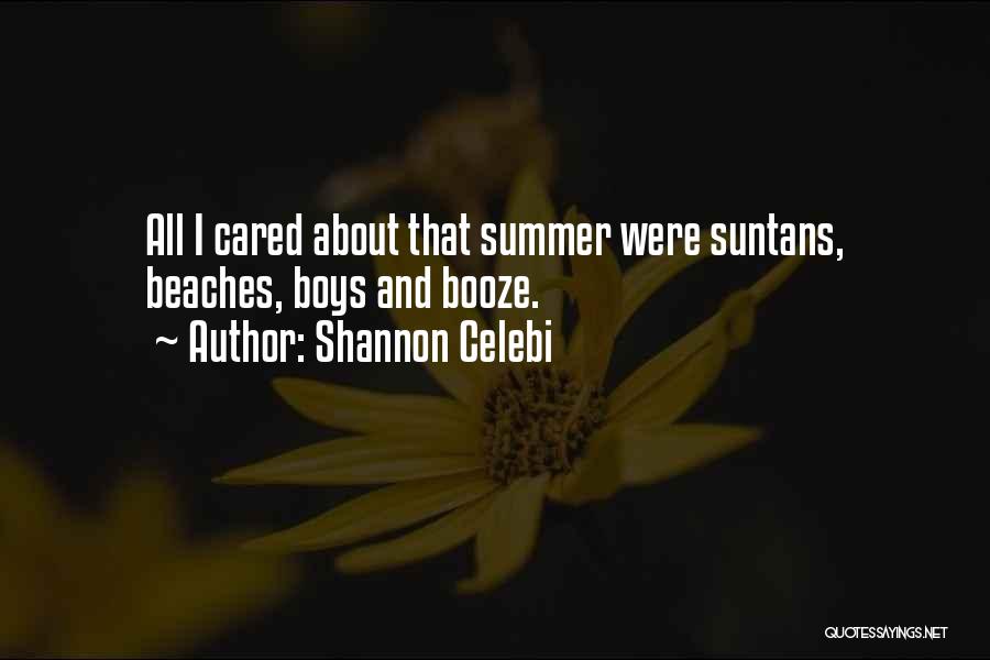 Shannon Celebi Quotes: All I Cared About That Summer Were Suntans, Beaches, Boys And Booze.