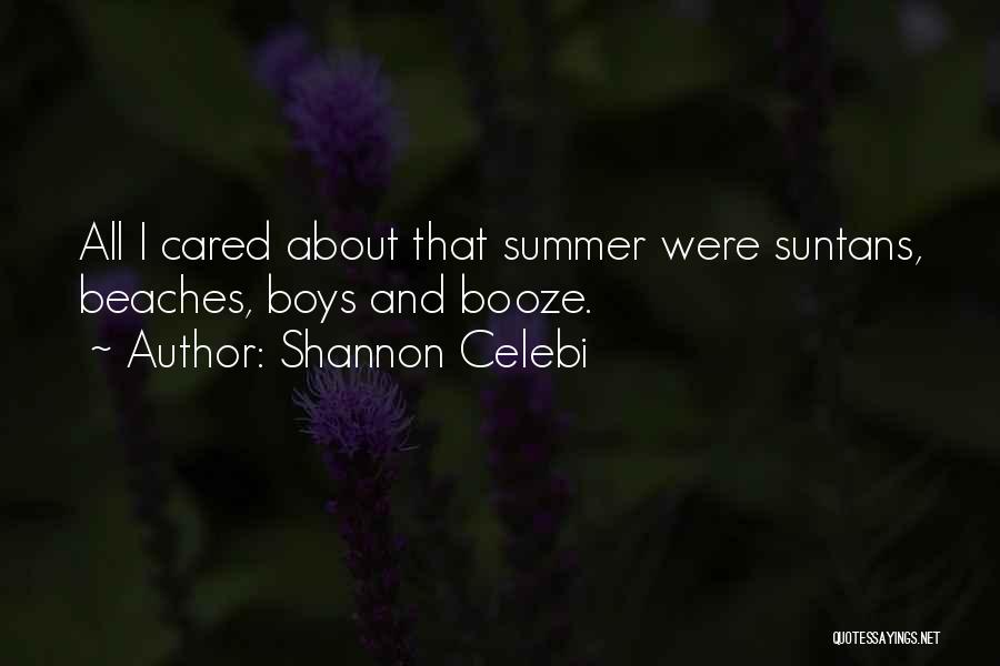 Shannon Celebi Quotes: All I Cared About That Summer Were Suntans, Beaches, Boys And Booze.