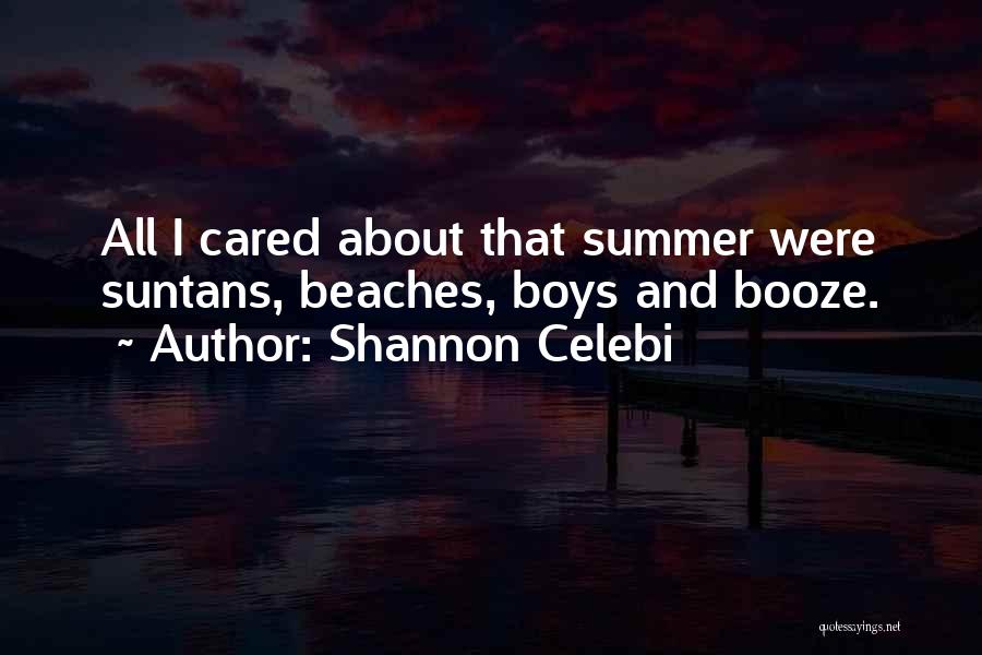 Shannon Celebi Quotes: All I Cared About That Summer Were Suntans, Beaches, Boys And Booze.