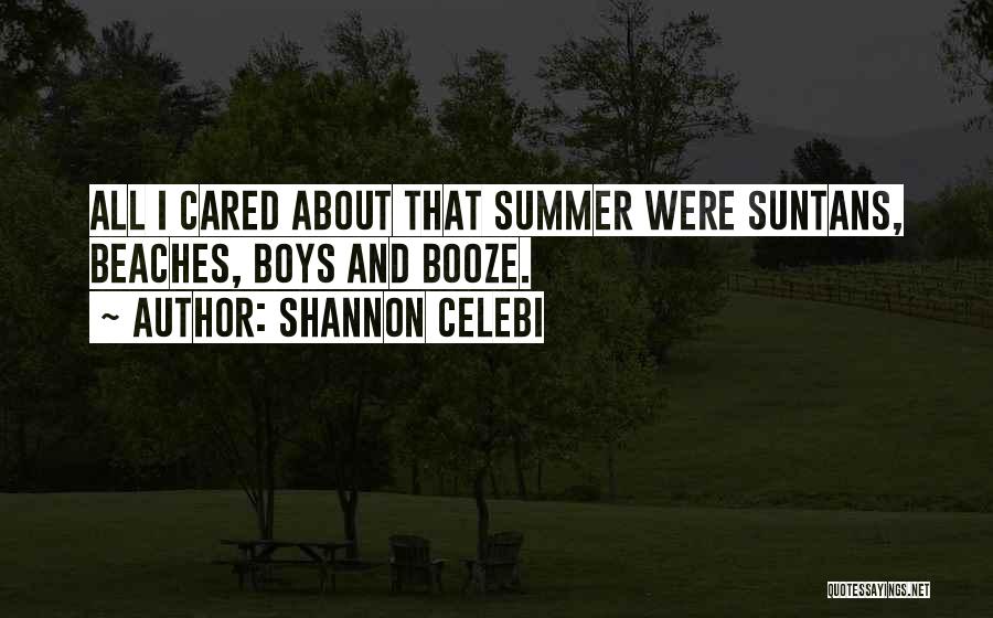 Shannon Celebi Quotes: All I Cared About That Summer Were Suntans, Beaches, Boys And Booze.