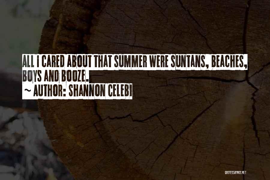 Shannon Celebi Quotes: All I Cared About That Summer Were Suntans, Beaches, Boys And Booze.