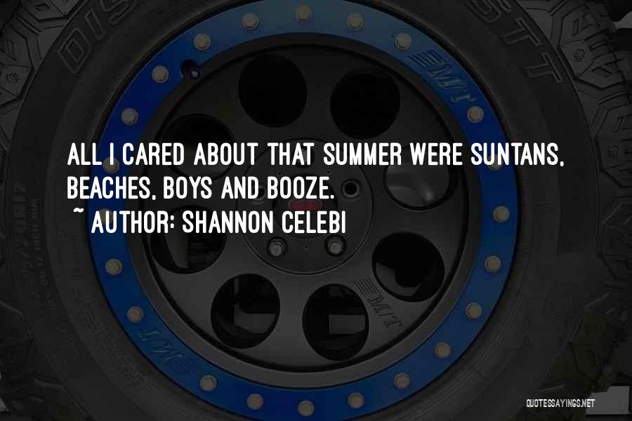 Shannon Celebi Quotes: All I Cared About That Summer Were Suntans, Beaches, Boys And Booze.