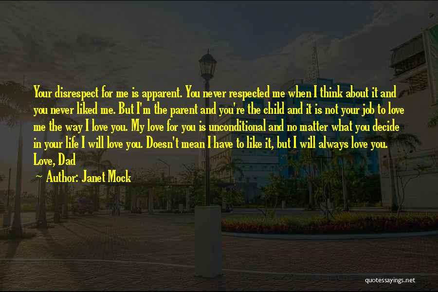 Janet Mock Quotes: Your Disrespect For Me Is Apparent. You Never Respected Me When I Think About It And You Never Liked Me.