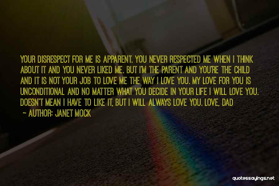 Janet Mock Quotes: Your Disrespect For Me Is Apparent. You Never Respected Me When I Think About It And You Never Liked Me.