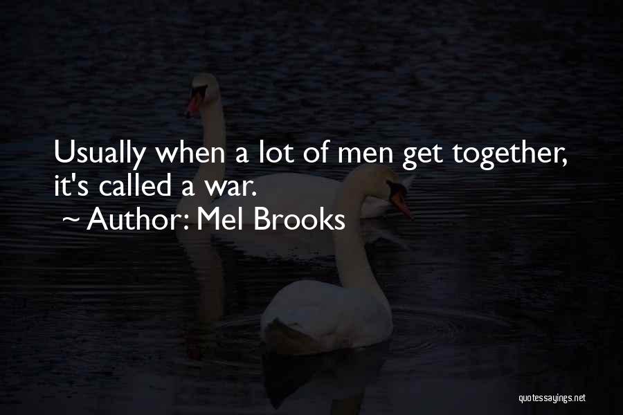 Mel Brooks Quotes: Usually When A Lot Of Men Get Together, It's Called A War.