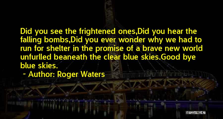 Roger Waters Quotes: Did You See The Frightened Ones,did You Hear The Falling Bombs,did You Ever Wonder Why We Had To Run For