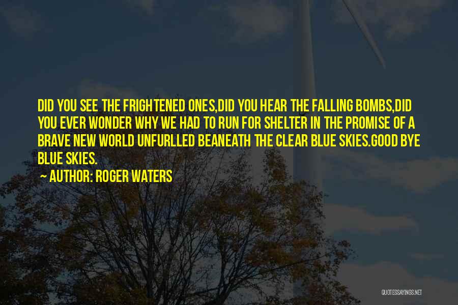 Roger Waters Quotes: Did You See The Frightened Ones,did You Hear The Falling Bombs,did You Ever Wonder Why We Had To Run For
