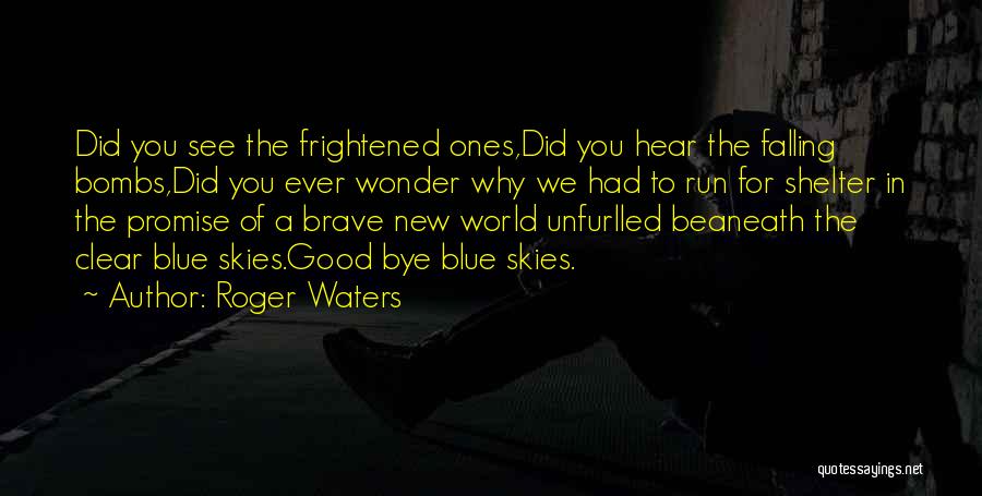 Roger Waters Quotes: Did You See The Frightened Ones,did You Hear The Falling Bombs,did You Ever Wonder Why We Had To Run For